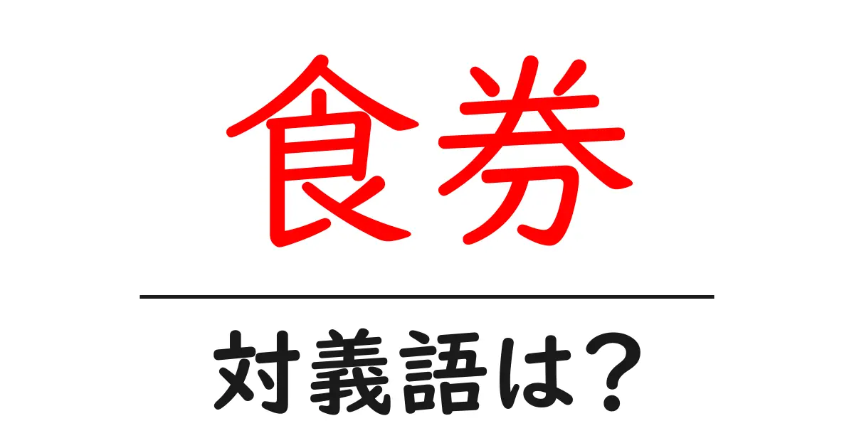 食券の対義語・反対語を使用例を交えて分かりやすく解説！