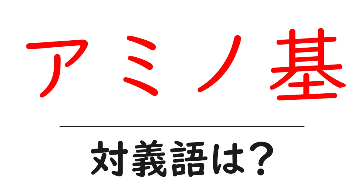 アミノ基の対義語・反対語を使用例を交えて分かりやすく解説!