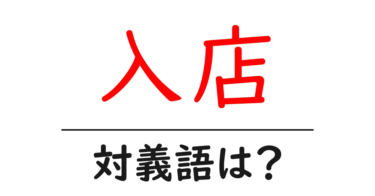 入店の対義語・反対語を使用例を交えて分かりやすく解説!