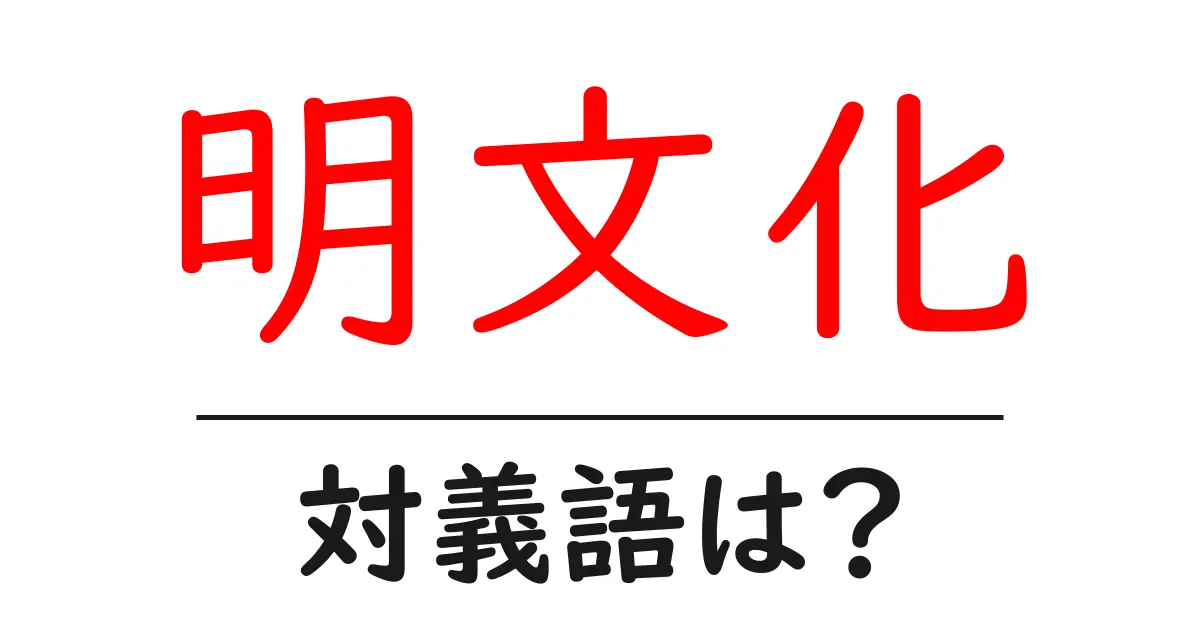 明文化の対義語・反対語を使用例を交えて分かりやすく解説!
