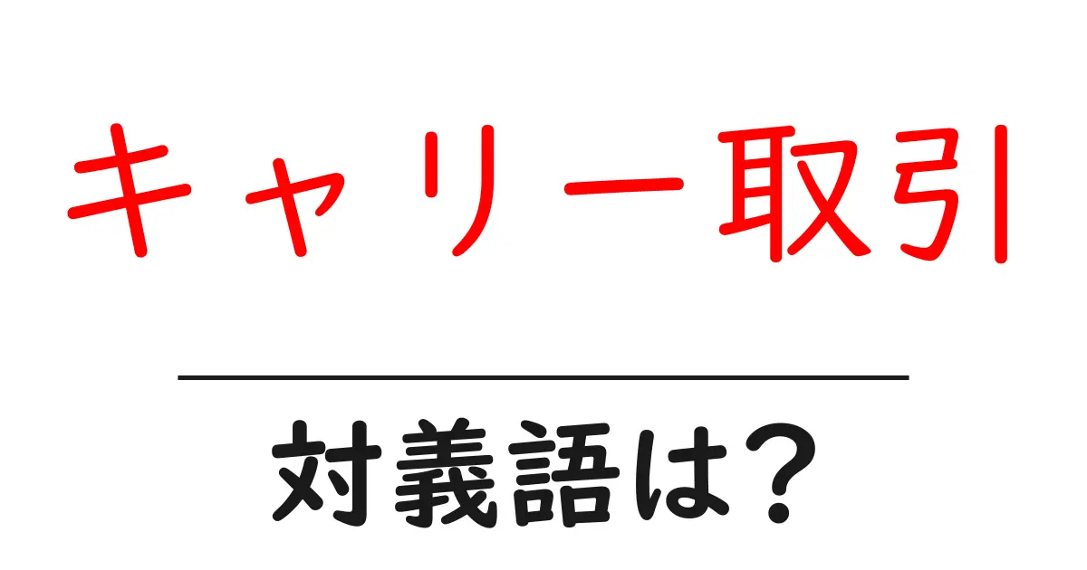 キャリー取引の対義語・反対語を使用例を交えて分かりやすく解説!