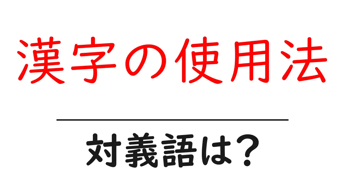 漢字の使用法の対義語・反対語を使用例を交えて分かりやすく解説!