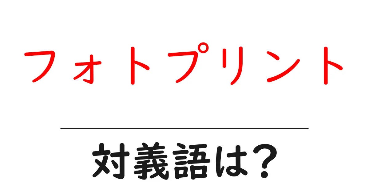 フォトプリントの対義語・反対語を使用例を交えて分かりやすく解説!