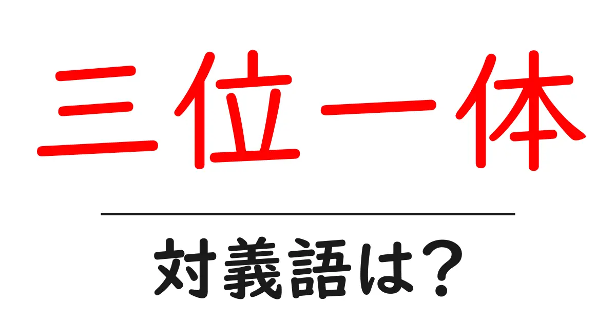 三位一体の対義語・反対語を使用例を交えて分かりやすく解説!