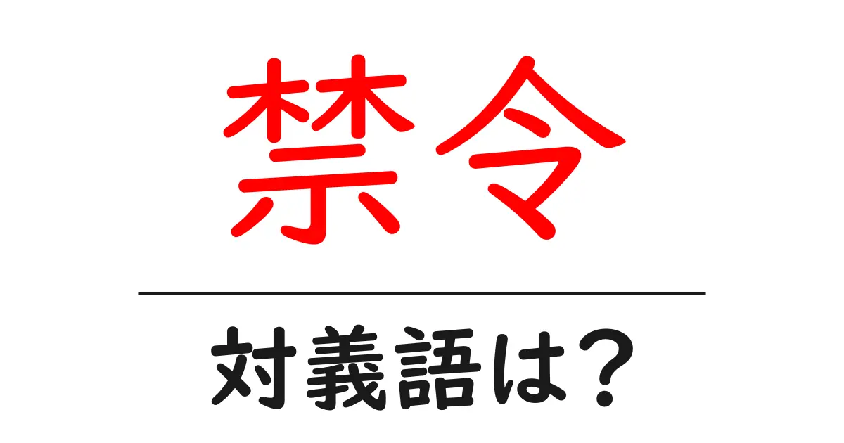 禁令の対義語・反対語を使用例を交えて分かりやすく解説!
