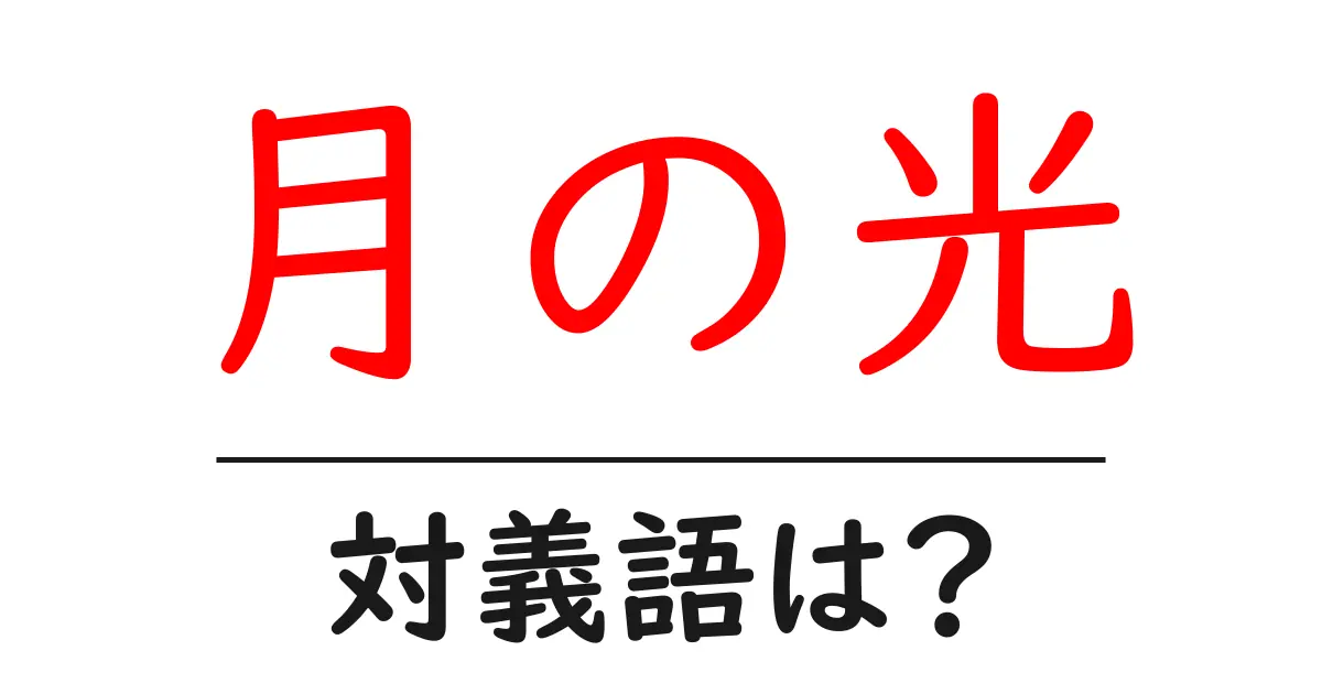 月の光の対義語・反対語を使用例を交えて分かりやすく解説!