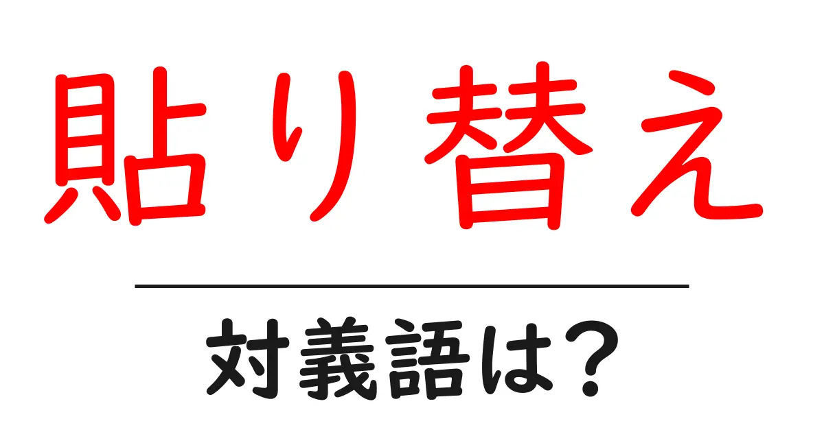 貼り替えの対義語・反対語を使用例を交えて分かりやすく解説!