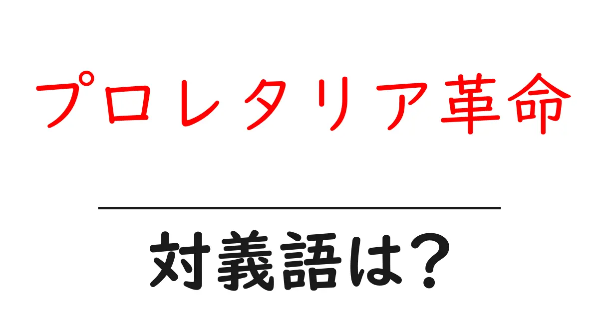 プロレタリア革命の対義語・反対語を使用例を交えて分かりやすく解説!