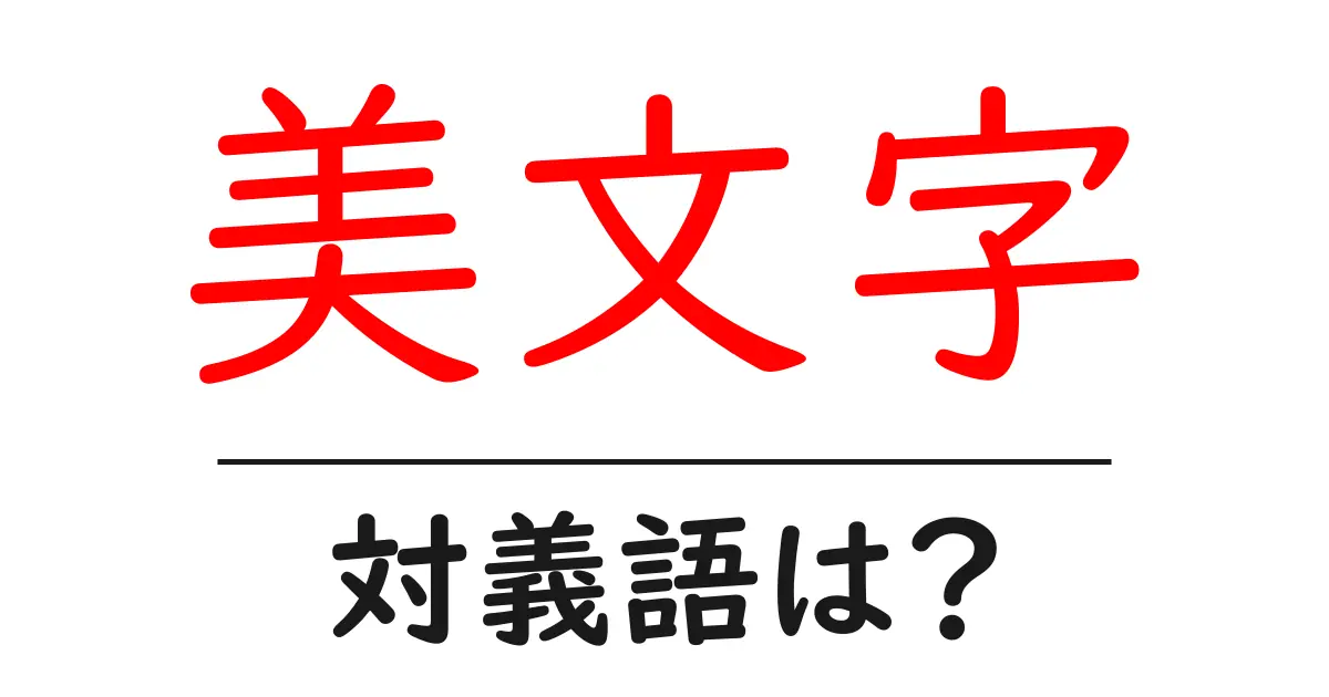美文字の対義語・反対語を使用例を交えて分かりやすく解説!