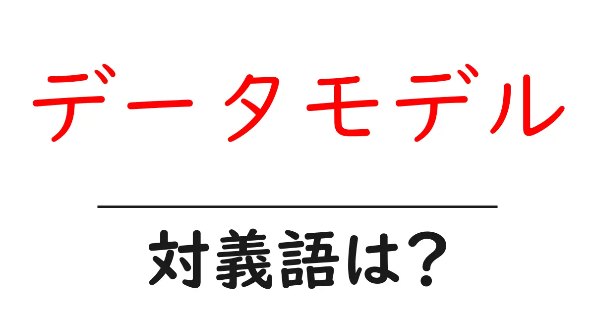 データモデルの対義語・反対語を使用例を交えて分かりやすく解説！