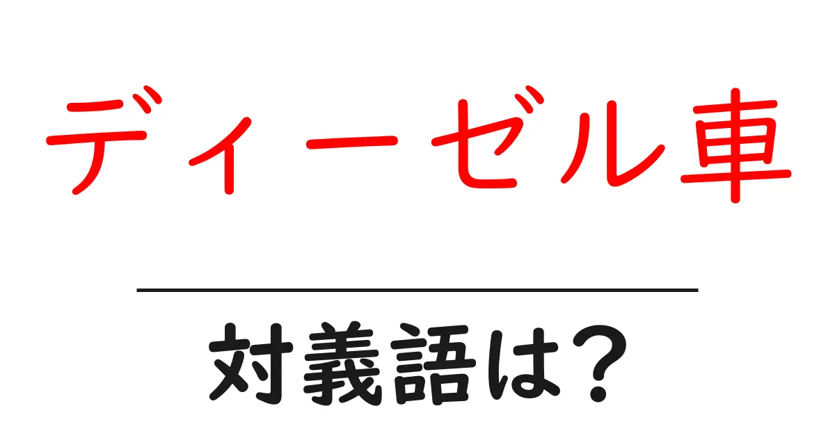 ディーゼル車の対義語・反対語を使用例を交えて分かりやすく解説！