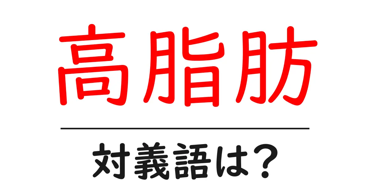 高脂肪の対義語・反対語を使用例を交えて分かりやすく解説!