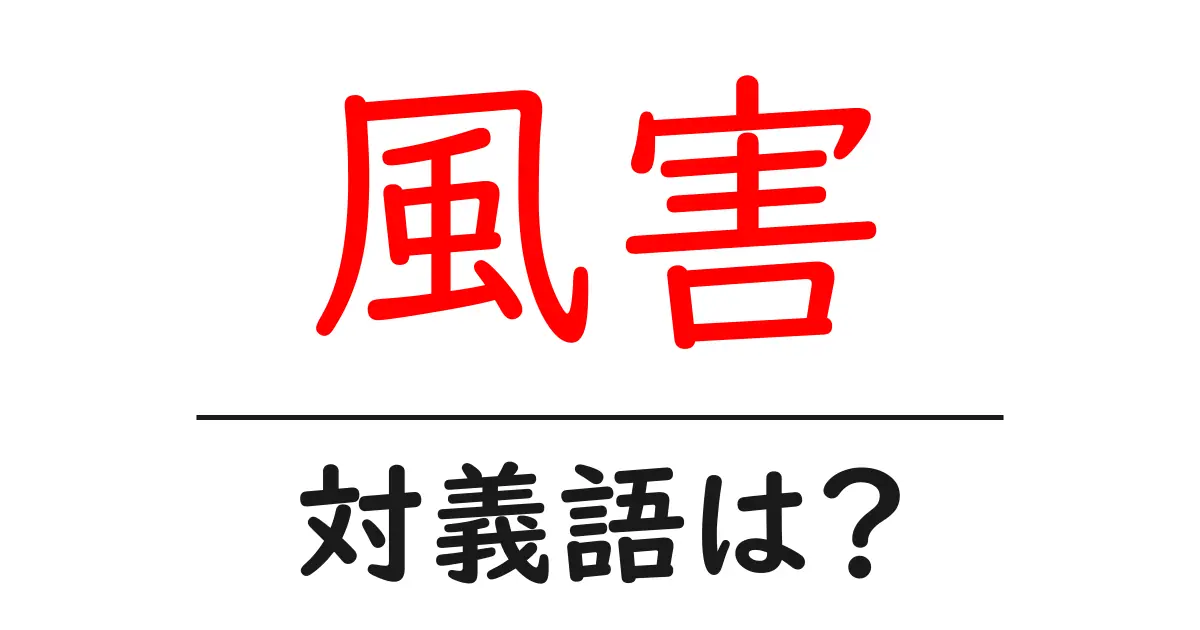 風害の対義語・反対語を使用例を交えて分かりやすく解説!