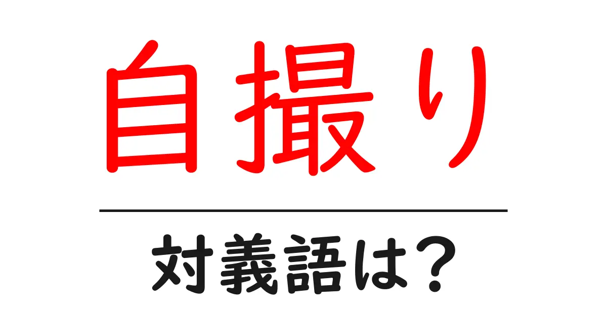 自撮りの対義語・反対語を使用例を交えて分かりやすく解説！