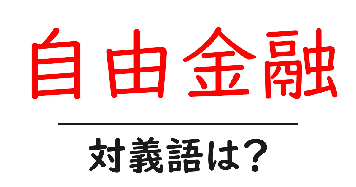 自由金融の対義語・反対語を使用例を交えて分かりやすく解説!