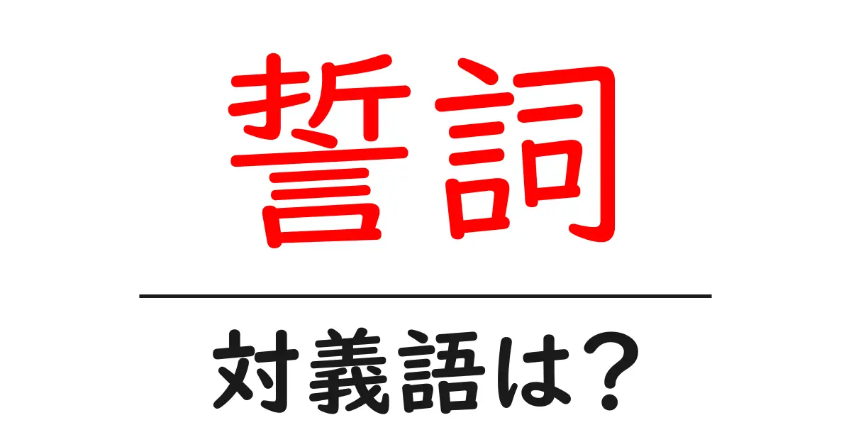 誓詞の対義語・反対語を使用例を交えて分かりやすく解説！