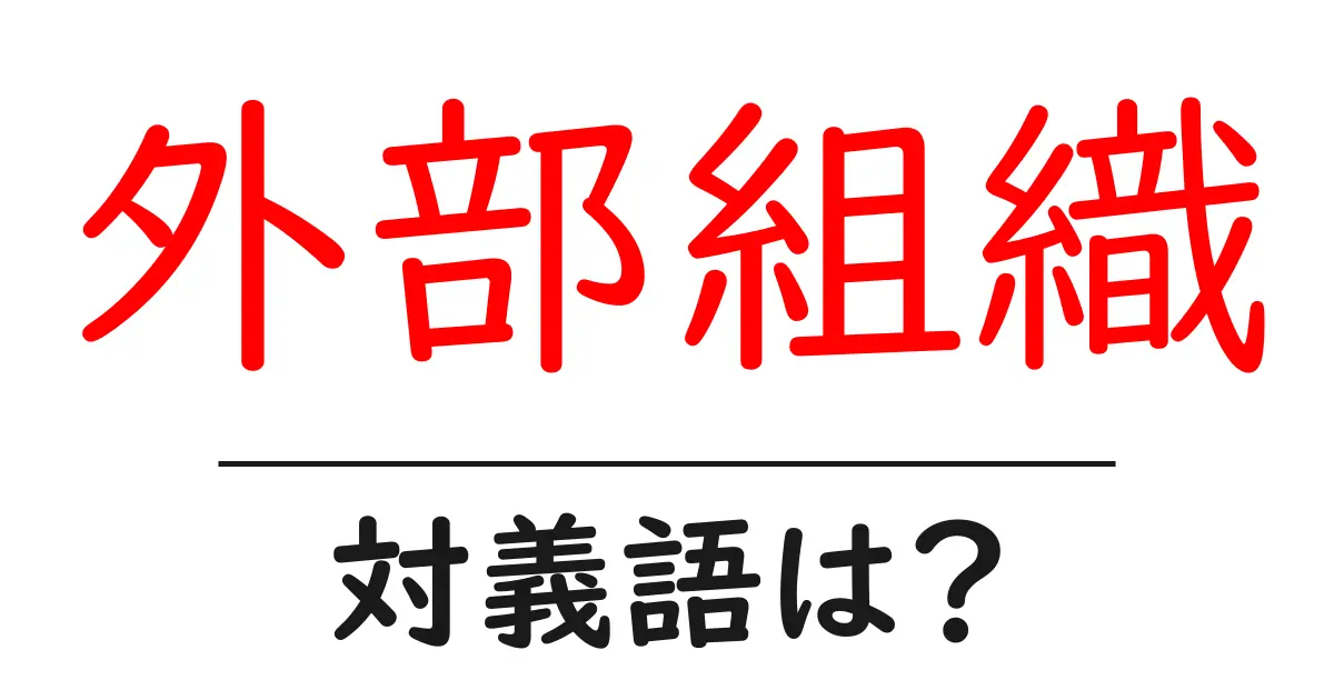 外部組織の対義語・反対語を使用例を交えて分かりやすく解説!
