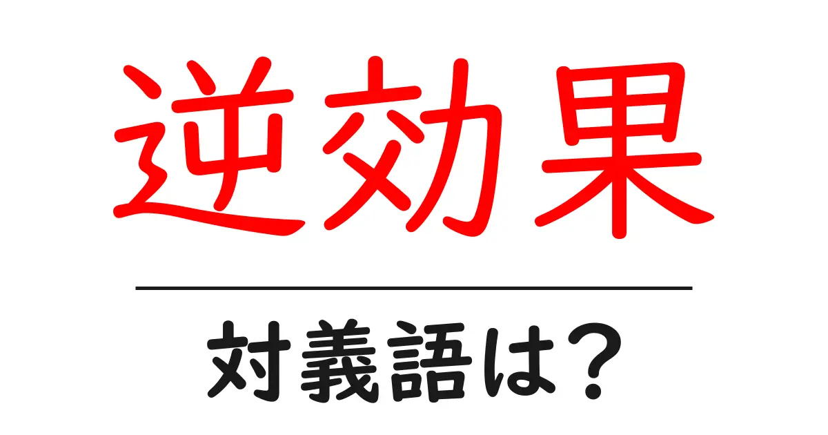 逆効果の対義語・反対語を使用例を交えて分かりやすく解説!