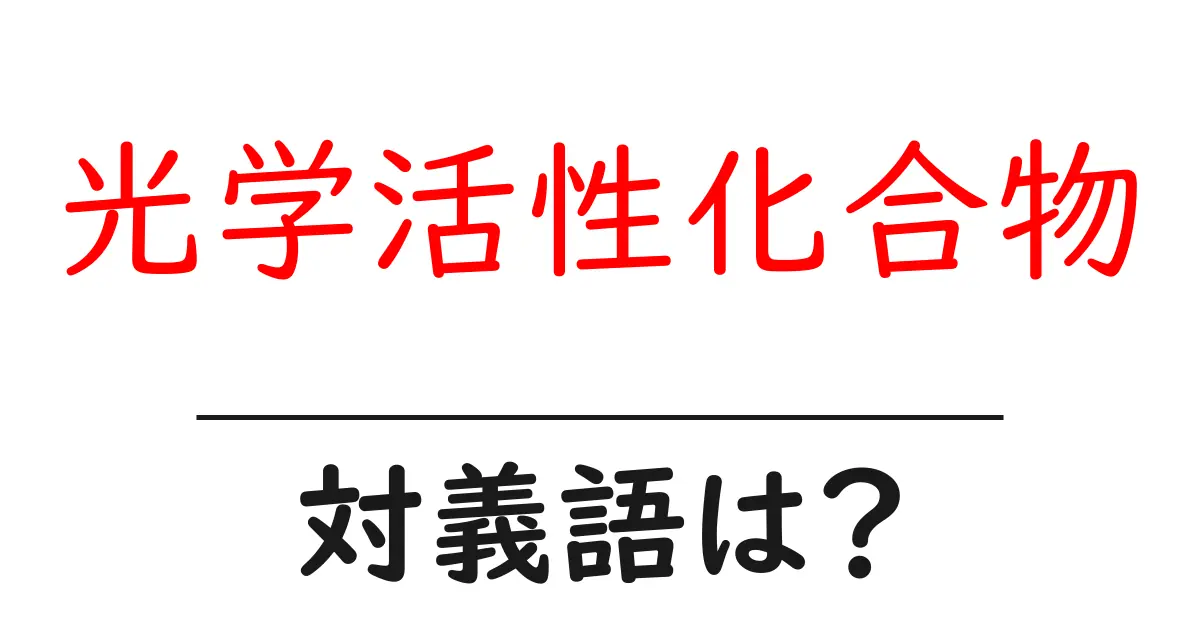 光学活性化合物の対義語・反対語を使用例を交えて分かりやすく解説！