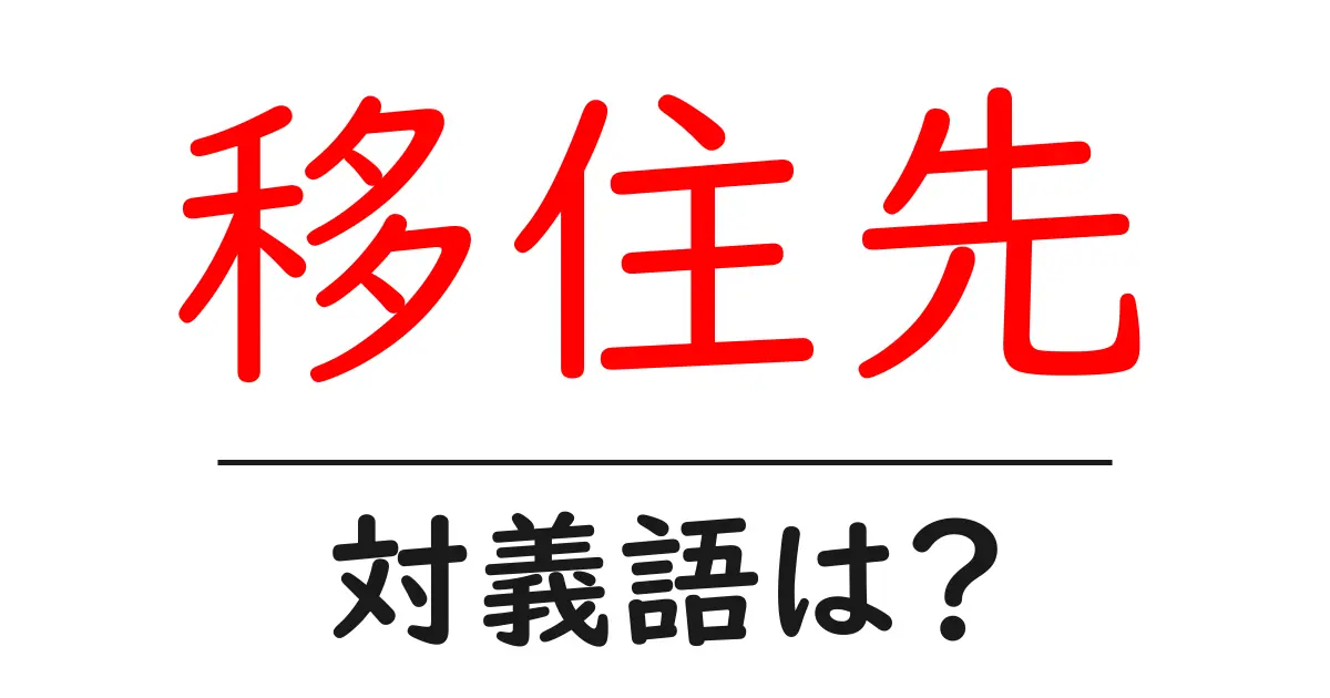 移住先の対義語・反対語を使用例を交えて分かりやすく解説！