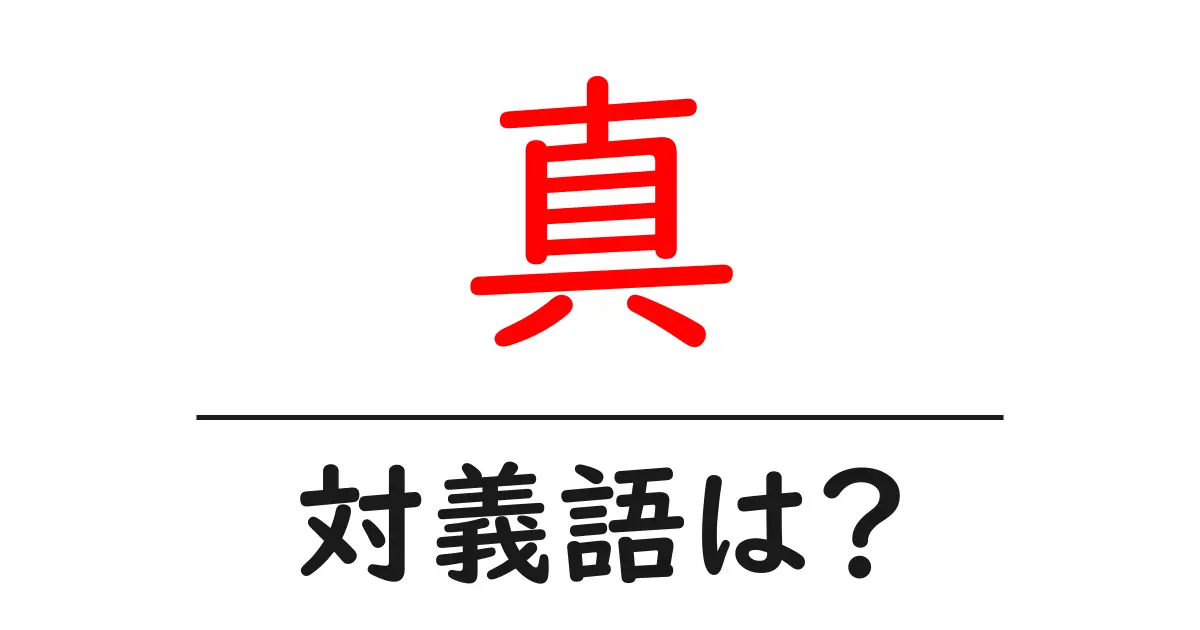 真の対義語・反対語を使用例を交えて分かりやすく解説!