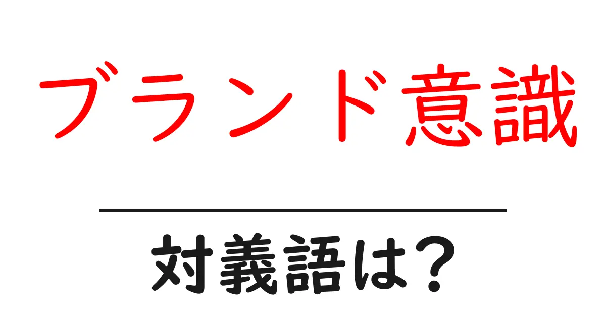 ブランド意識の対義語・反対語を使用例を交えて分かりやすく解説!