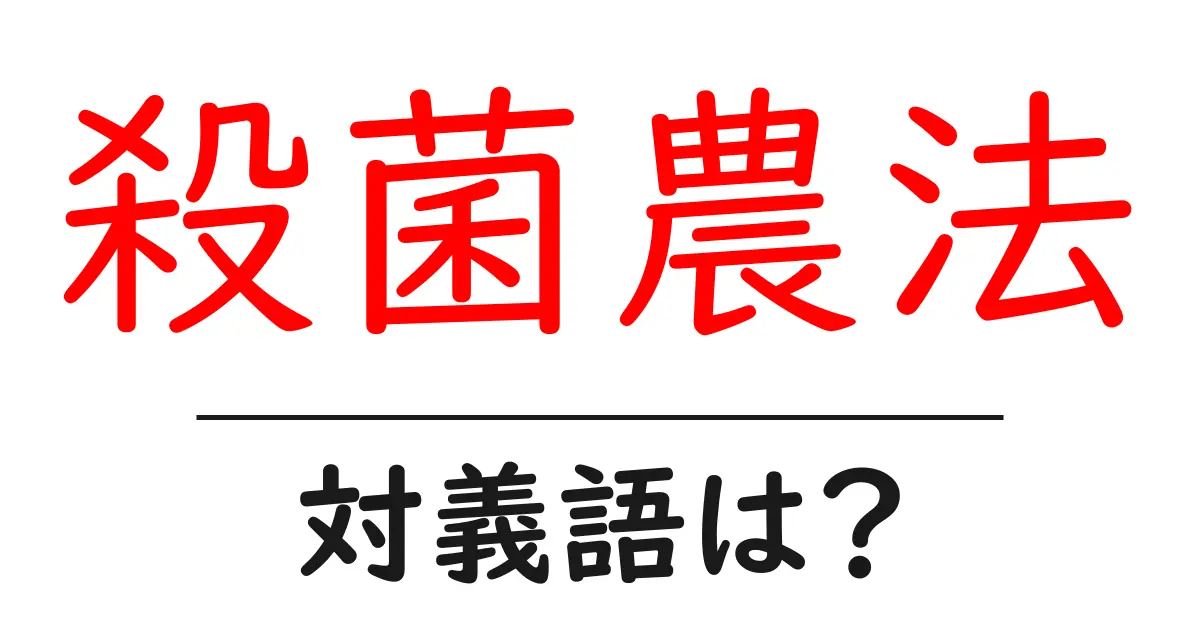 殺菌農法の対義語・反対語を使用例を交えて分かりやすく解説!