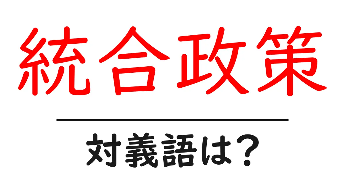 統合政策の対義語・反対語を使用例を交えて分かりやすく解説!