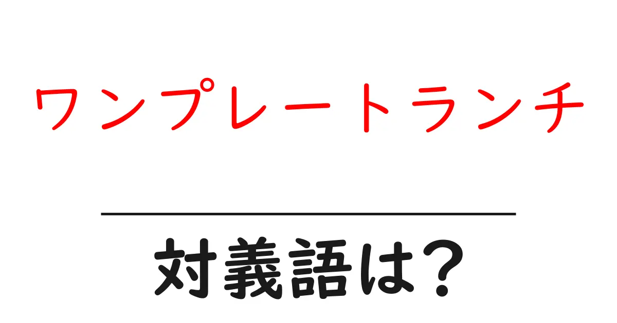 ワンプレートランチの対義語・反対語を使用例を交えて分かりやすく解説!