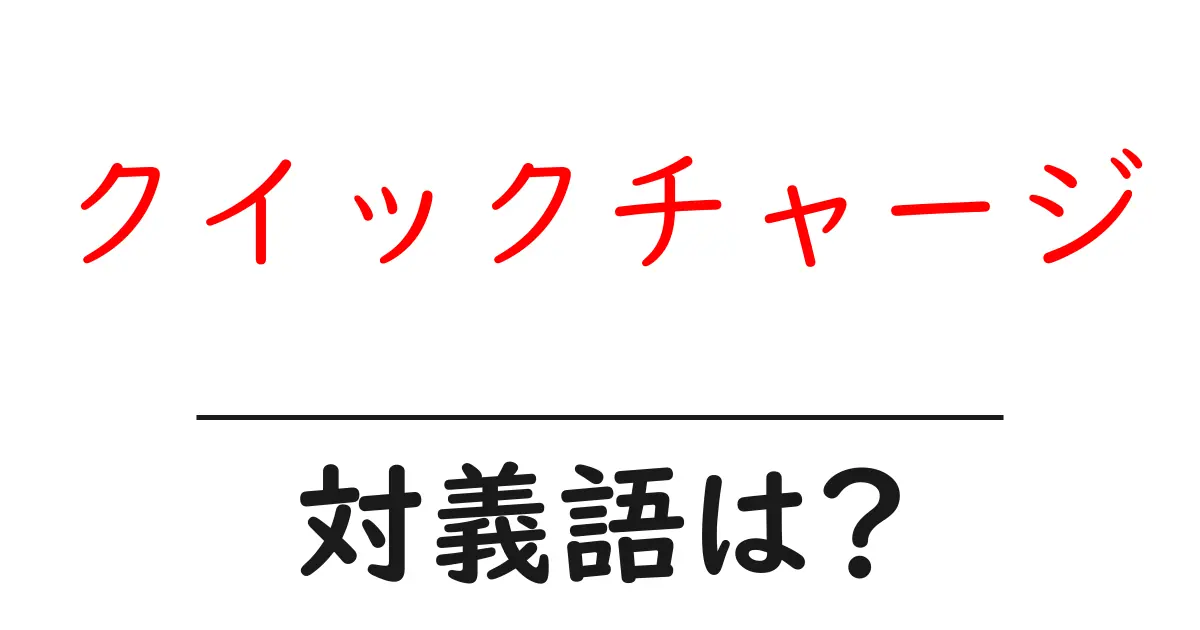 クイックチャージの対義語・反対語を使用例を交えて分かりやすく解説!
