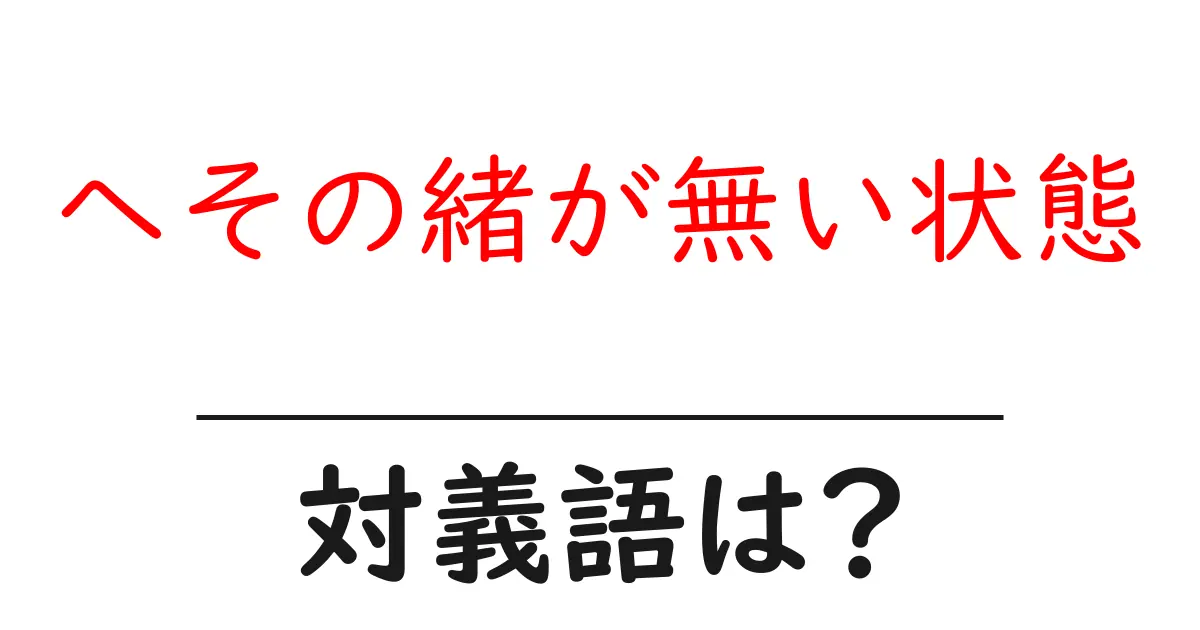 へその緒が無い状態の対義語・反対語を使用例を交えて分かりやすく解説！