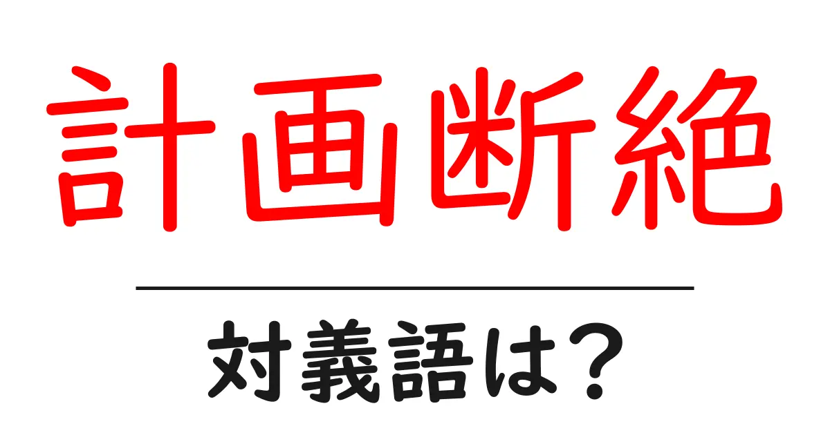 計画断絶の対義語・反対語を使用例を交えて分かりやすく解説!