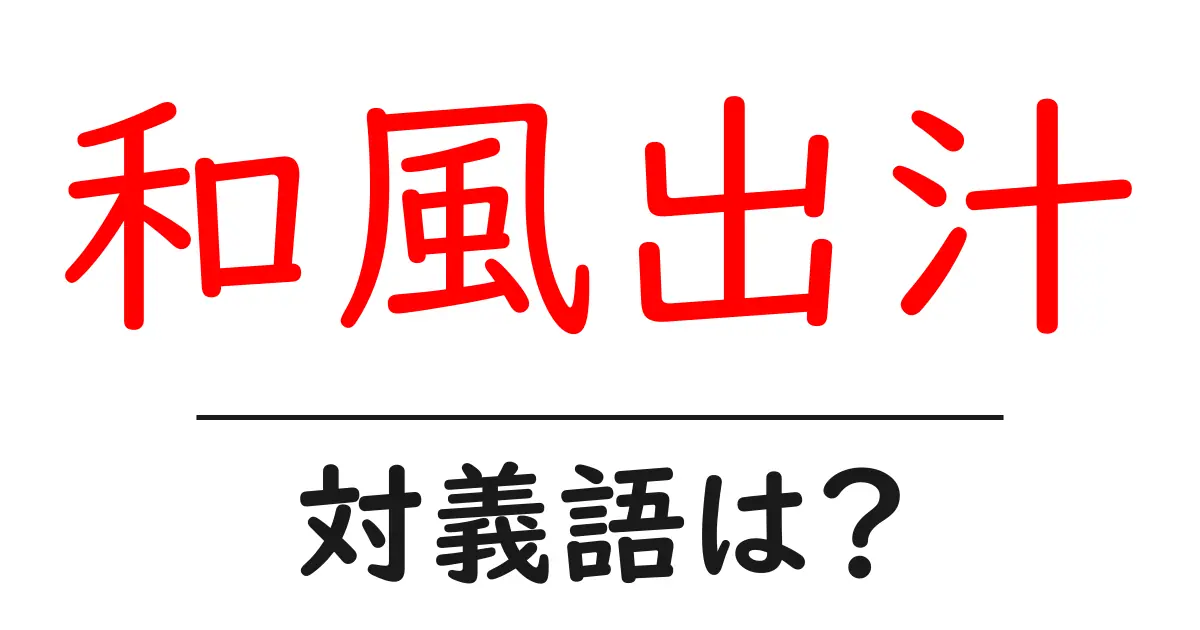 和風出汁の対義語・反対語を使用例を交えて分かりやすく解説!