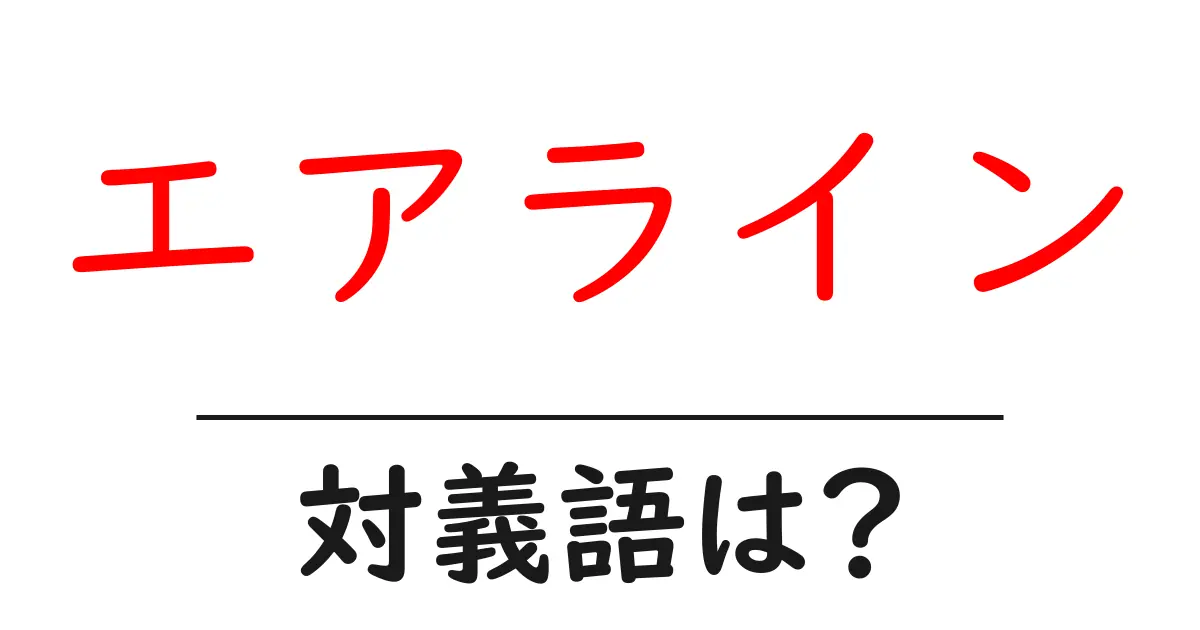 エアラインの対義語・反対語を使用例を交えて分かりやすく解説!