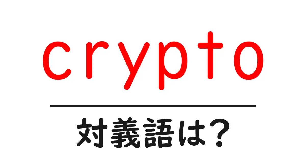 cryptoの対義語・反対語を使用例を交えて分かりやすく解説!