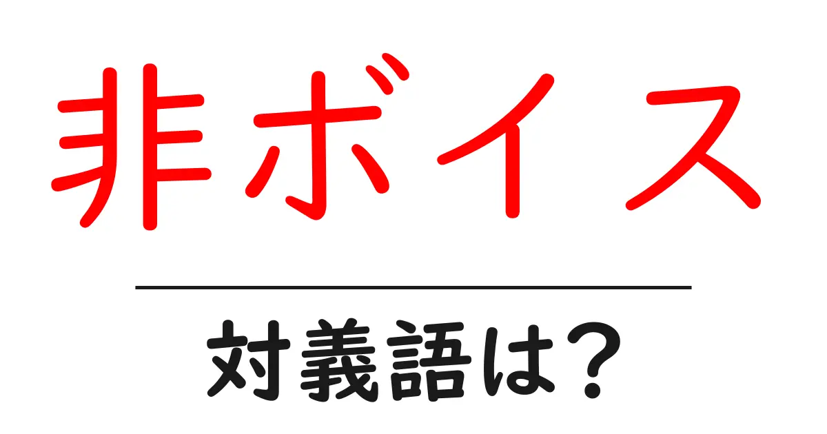 非ボイスの対義語・反対語を使用例を交えて分かりやすく解説!