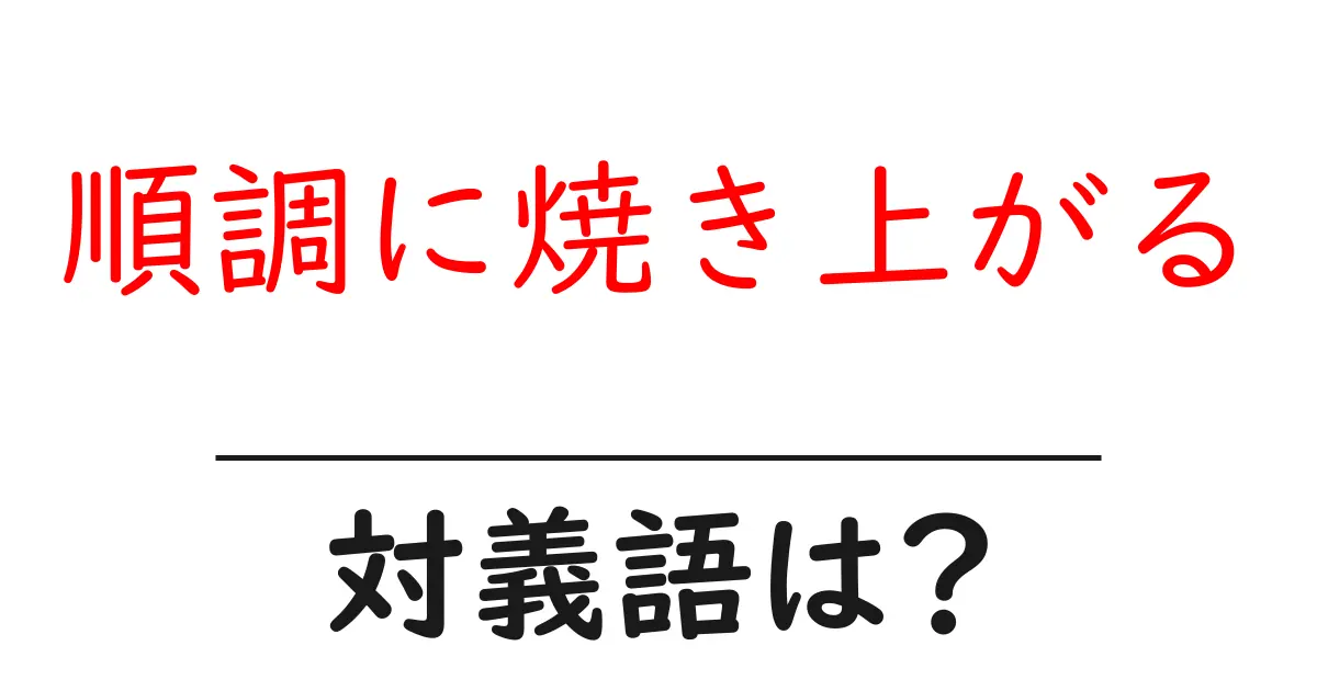 順調に焼き上がるの対義語・反対語を使用例を交えて分かりやすく解説!