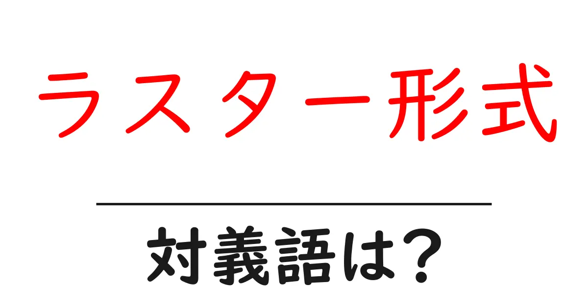 ラスター形式の対義語・反対語を使用例を交えて分かりやすく解説!