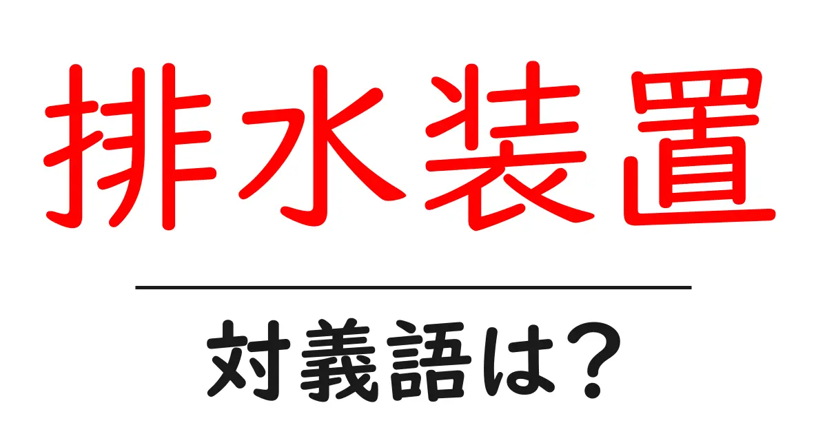 排水装置の対義語・反対語を使用例を交えて分かりやすく解説!