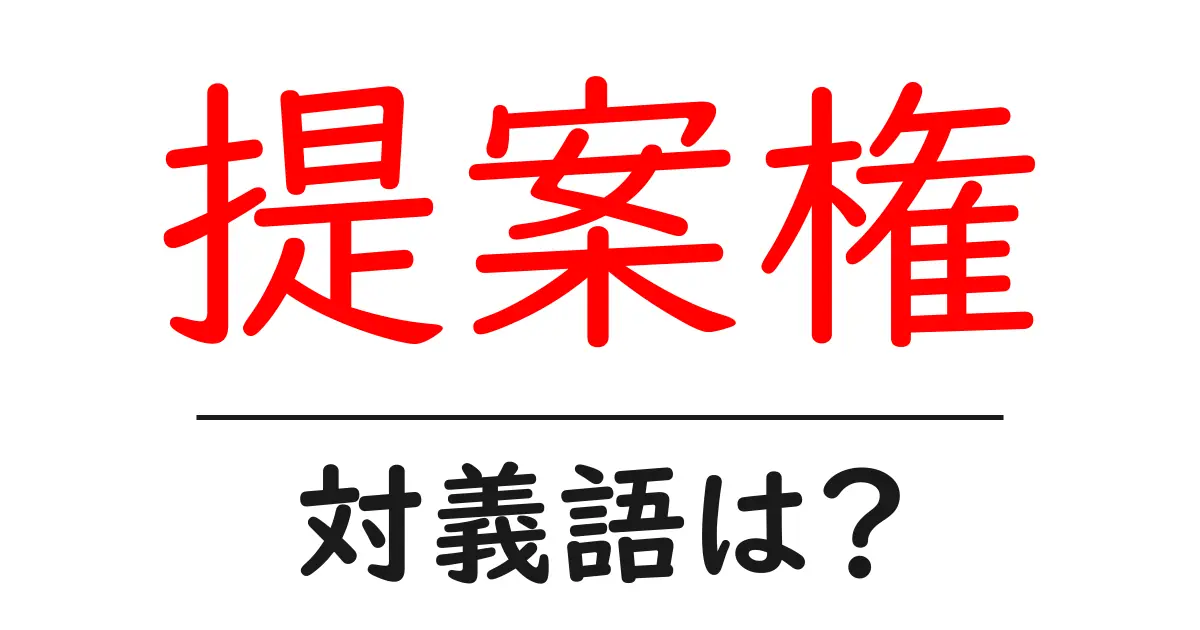 提案権の対義語・反対語を使用例を交えて分かりやすく解説!