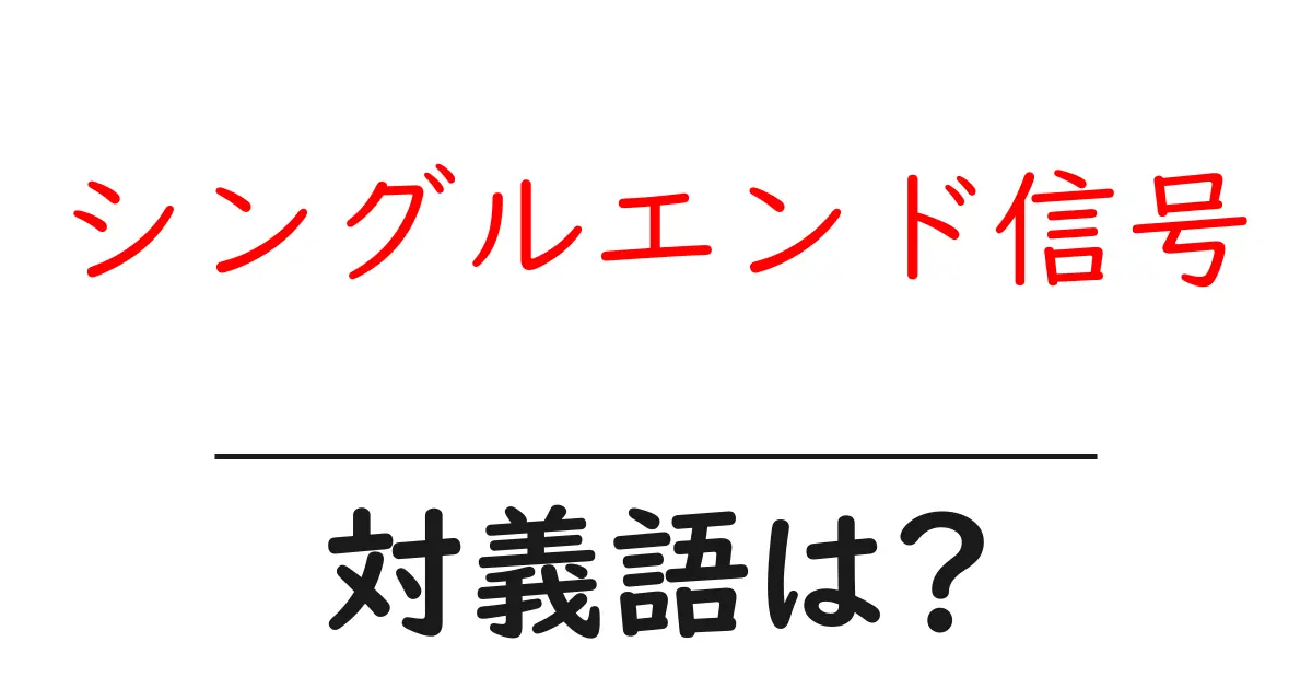 シングルエンド信号の対義語・反対語を使用例を交えて分かりやすく解説!