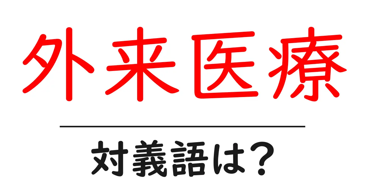 外来医療の対義語・反対語を使用例を交えて分かりやすく解説!