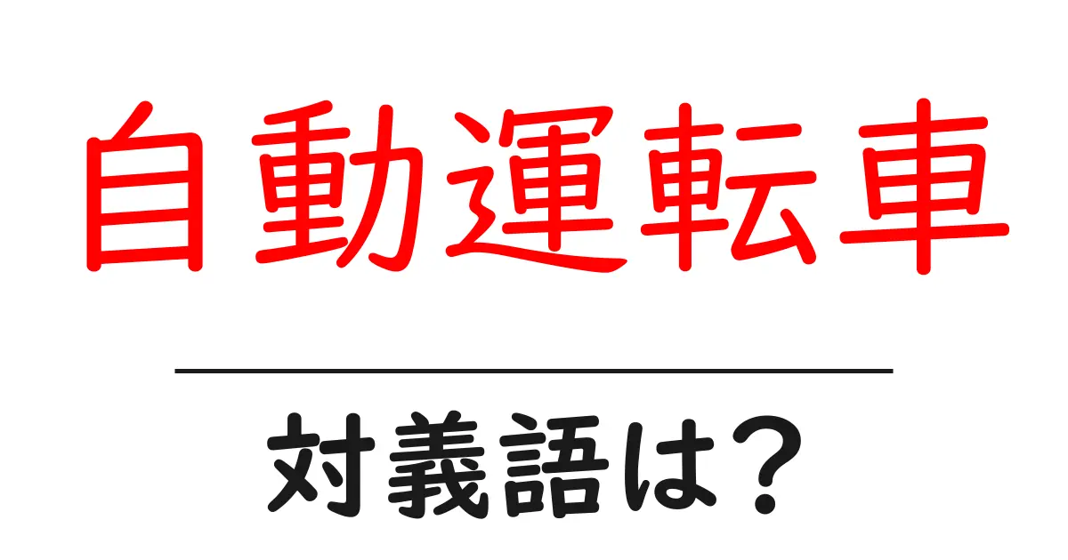 自動運転車の対義語・反対語を使用例を交えて分かりやすく解説！
