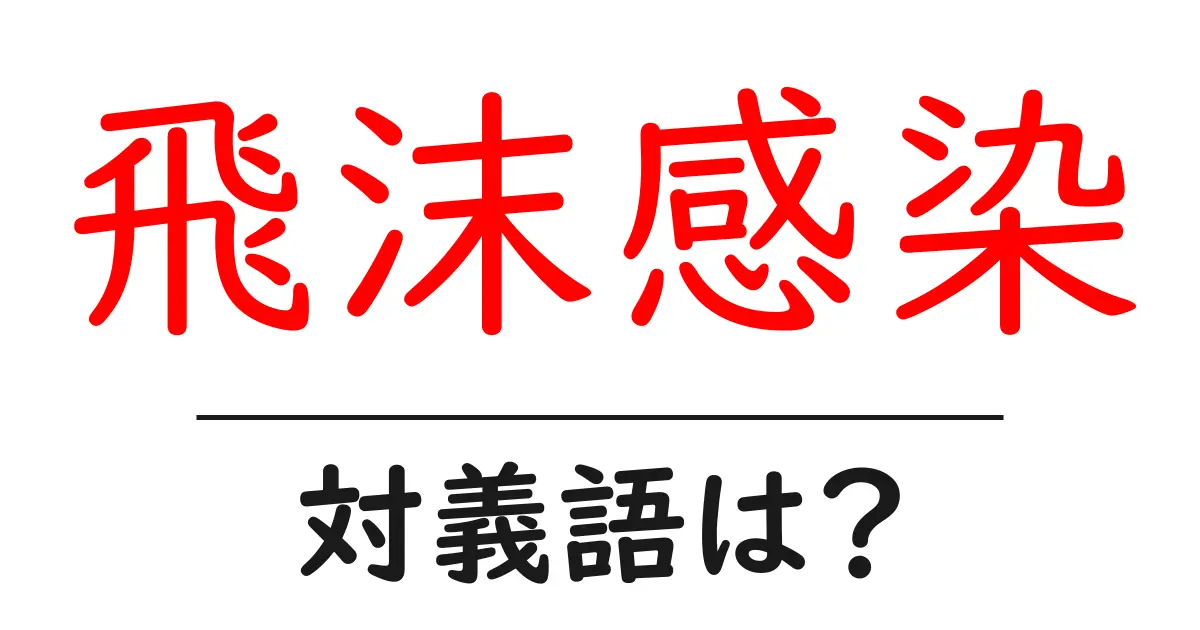 飛沫感染の対義語・反対語を使用例を交えて分かりやすく解説!