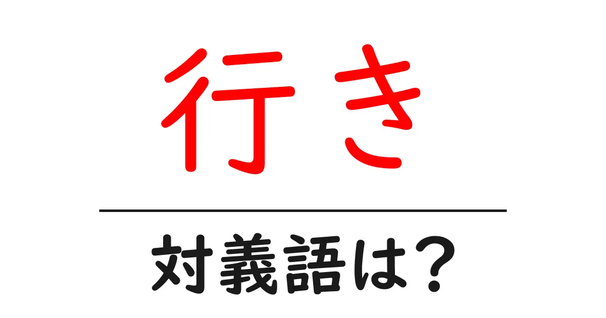 行きの対義語・反対語を使用例を交えて分かりやすく解説!