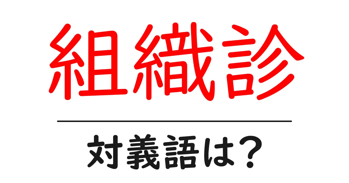組織診の対義語・反対語を使用例を交えて分かりやすく解説!