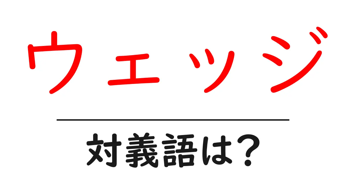 ウェッジの対義語・反対語を使用例を交えて分かりやすく解説!