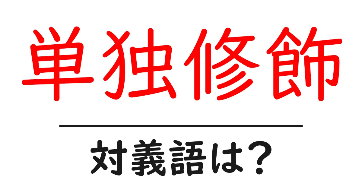 単独修飾の対義語・反対語を使用例を交えて分かりやすく解説!