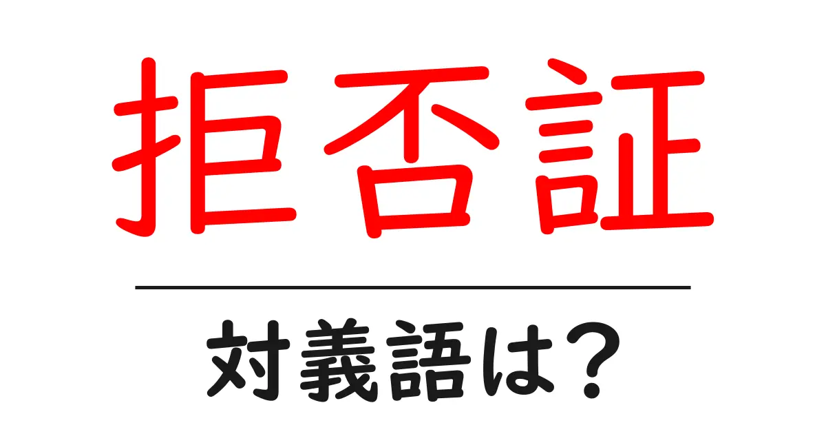 拒否証の対義語・反対語を使用例を交えて分かりやすく解説!