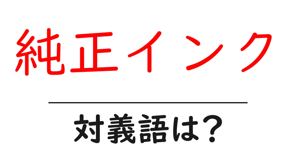 純正インクの対義語・反対語を使用例を交えて分かりやすく解説!